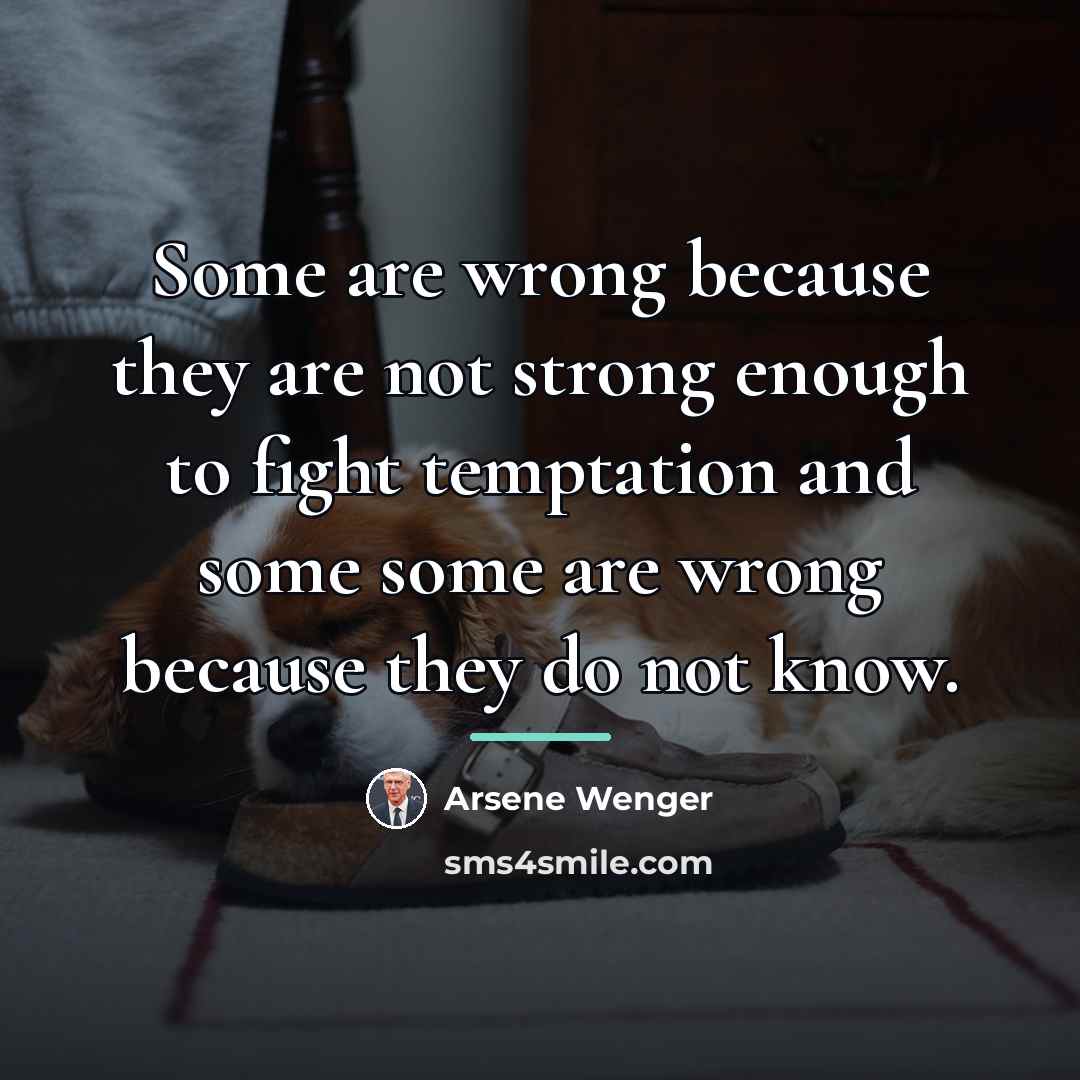 “Some are wrong because they are not strong enough to…” quote by Arsene Wenger