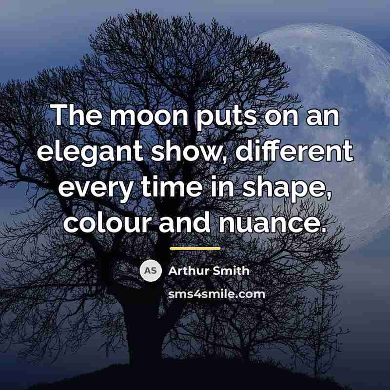 “The moon puts on an elegant show, different every time…” quote by Arthur Smith