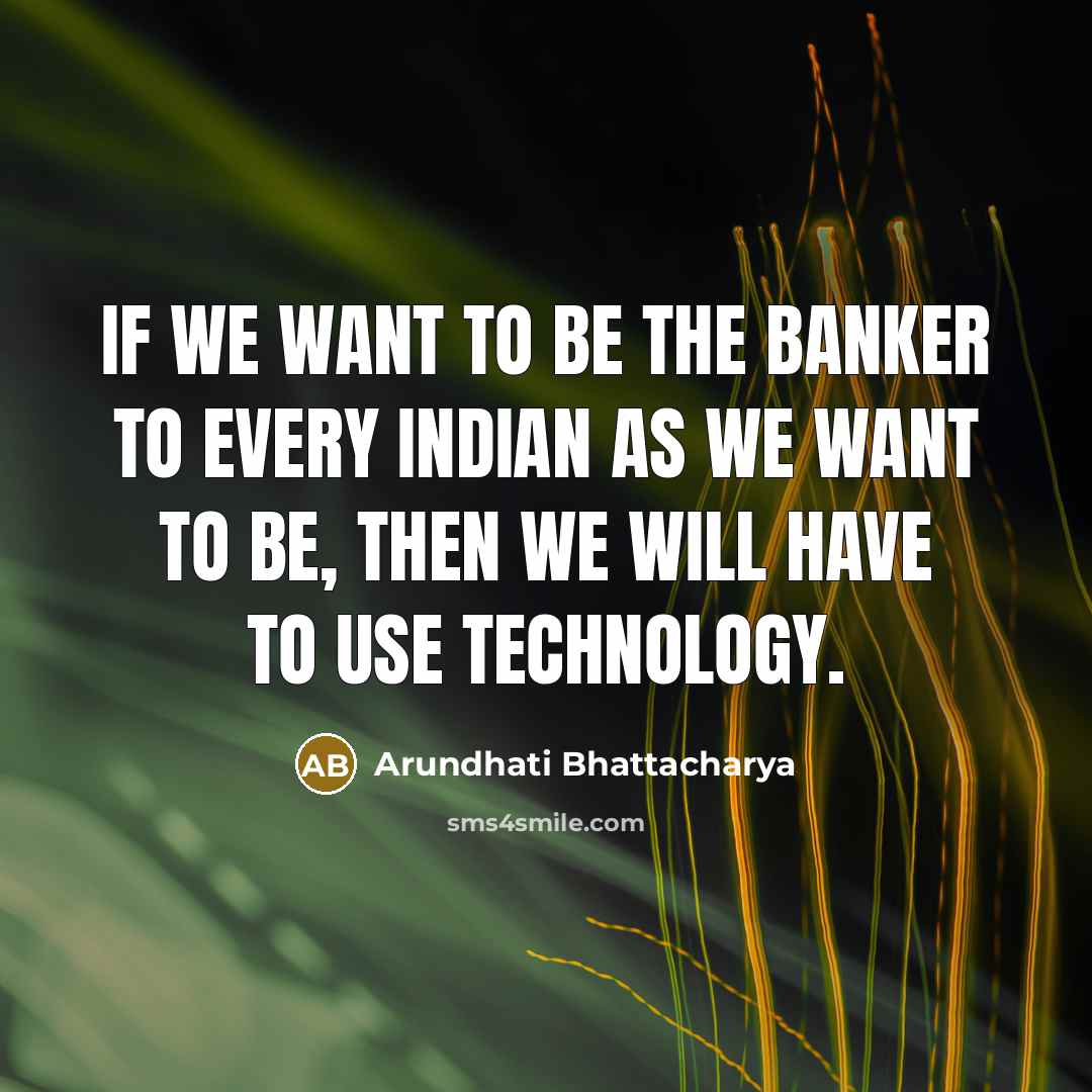 “If we want to be the banker to every Indian…” quote by Arundhati Bhattacharya