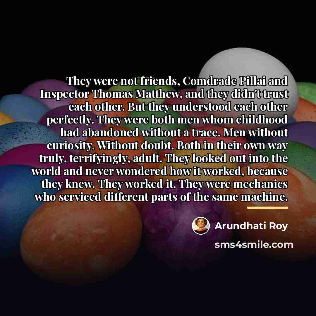“They were not friends, Comdrade Pillai and Inspector Thomas Matthew,…” quote by Arundhati Roy