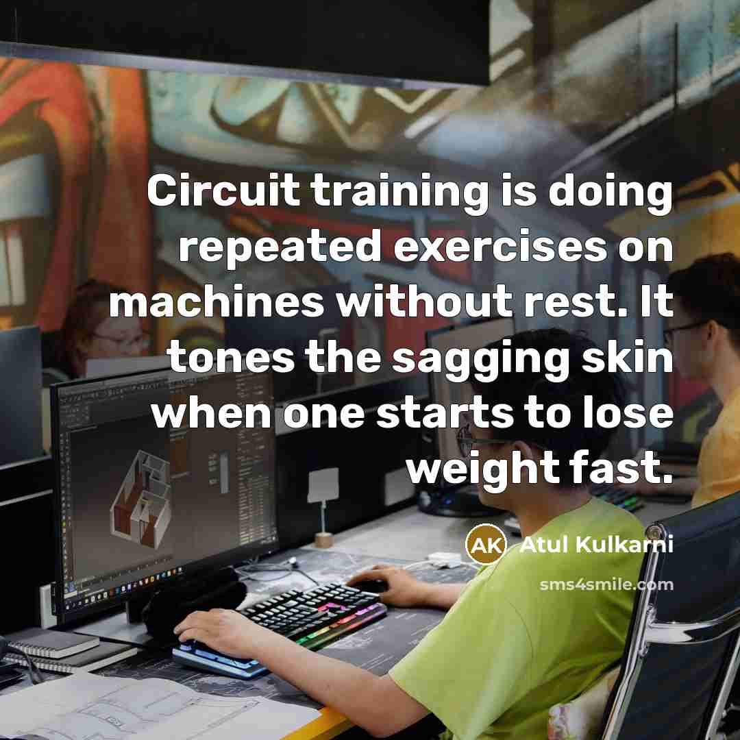 “Circuit training is doing repeated exercises on machines without rest. It tones the sagging skin when one starts to lose weight fast.” quote by Atul Kulkarni