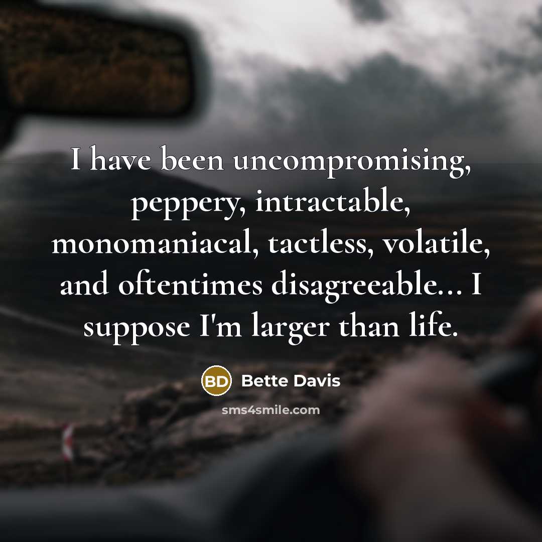“I have been uncompromising, peppery, intractable, monomaniacal, tactless, volatile, and…” quote by Bette Davis