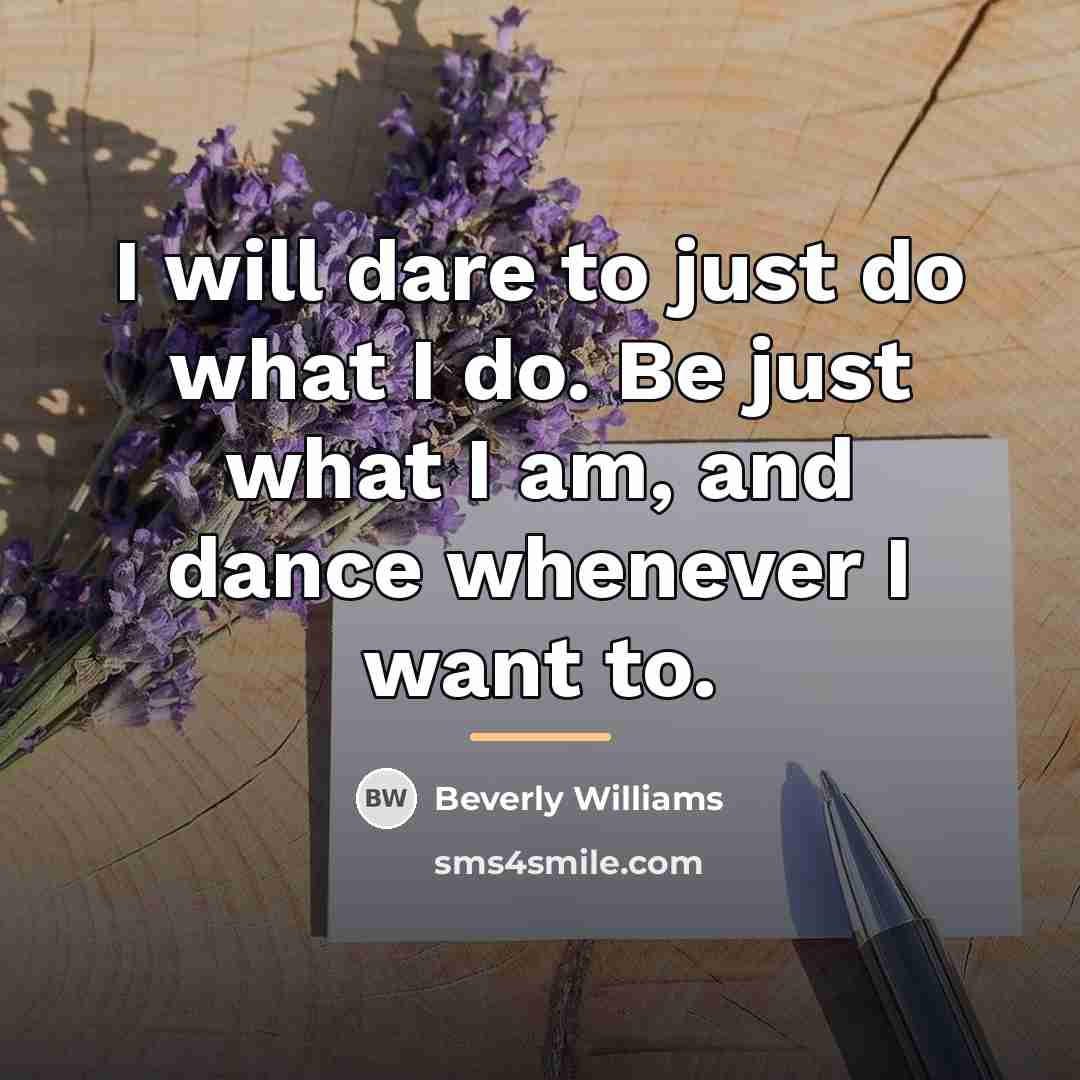 “I will dare to just do what I do. Be…” quote by Beverly Williams