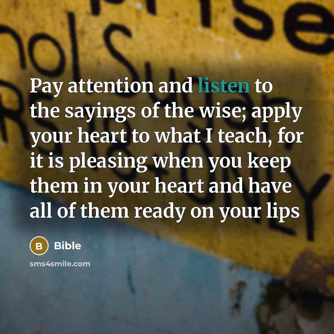 “Pay attention and listen to the sayings of the wise;…” quote by Bible