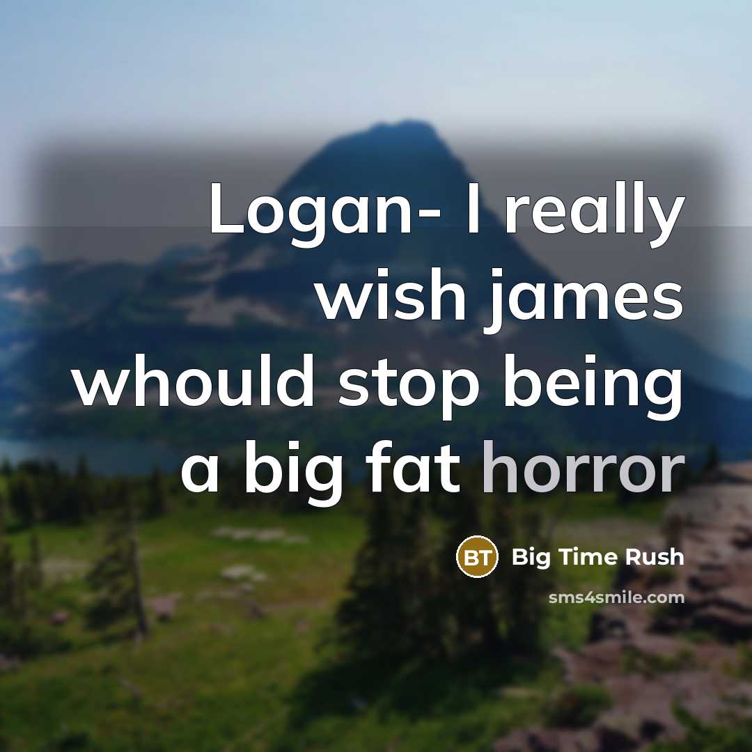 “Logan- I really wish james whould stop being a big…” quote by Big Time Rush