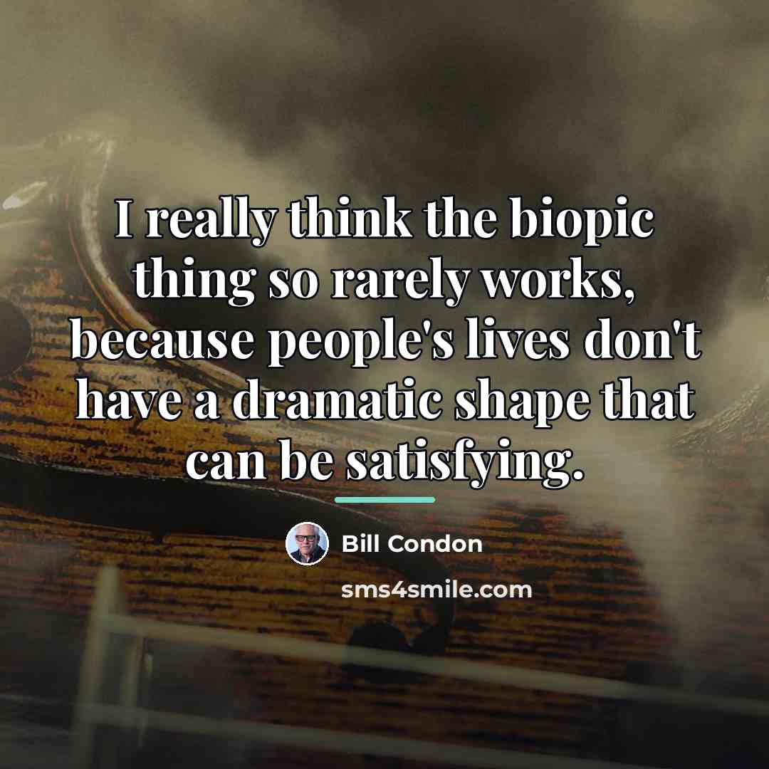 “I really think the biopic thing so rarely works, because…” quote by Bill Condon