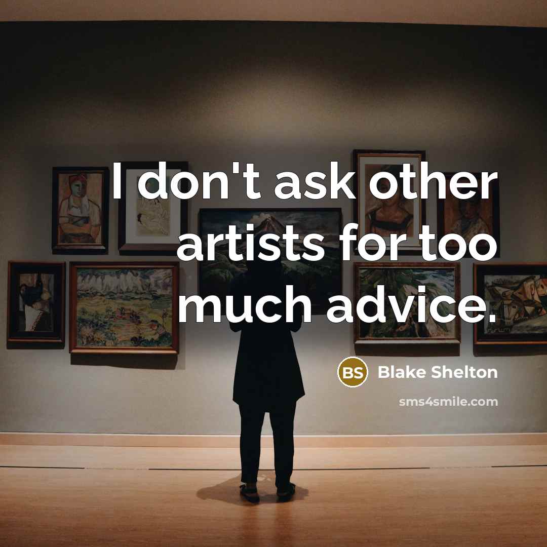 “I don't ask other artists for too much advice.…” quote by Blake Shelton
