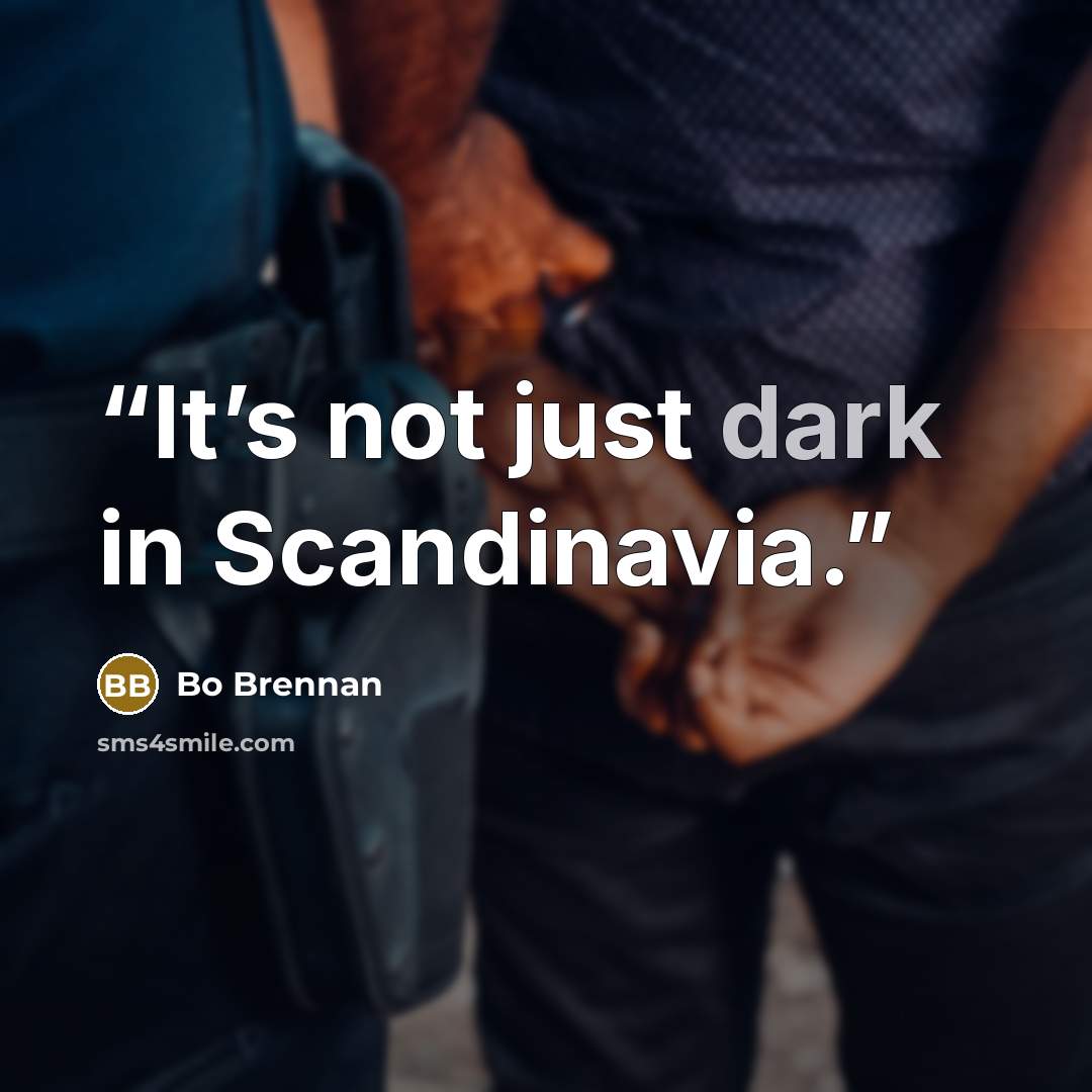 “It’s not just dark in Scandinavia.” quote by Bo Brennan
