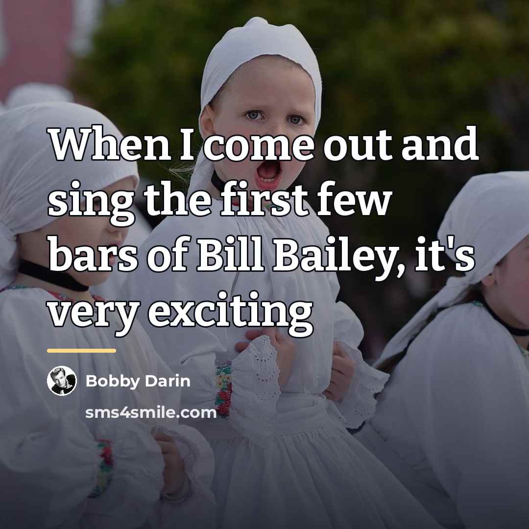 “When I come out and sing the first few bars…” quote by Bobby Darin