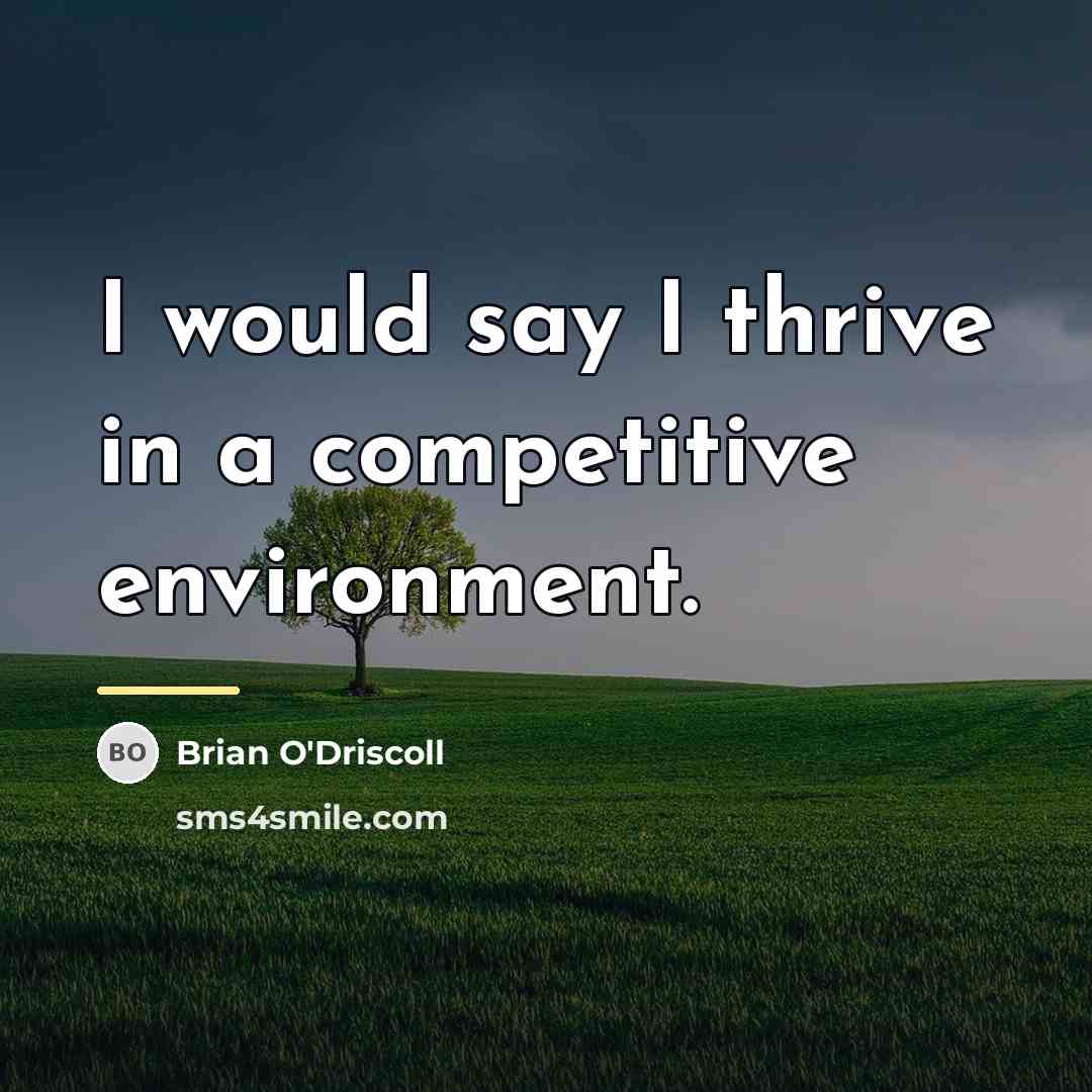 “I would say I thrive in a competitive environment.…” quote by Brian O'Driscoll