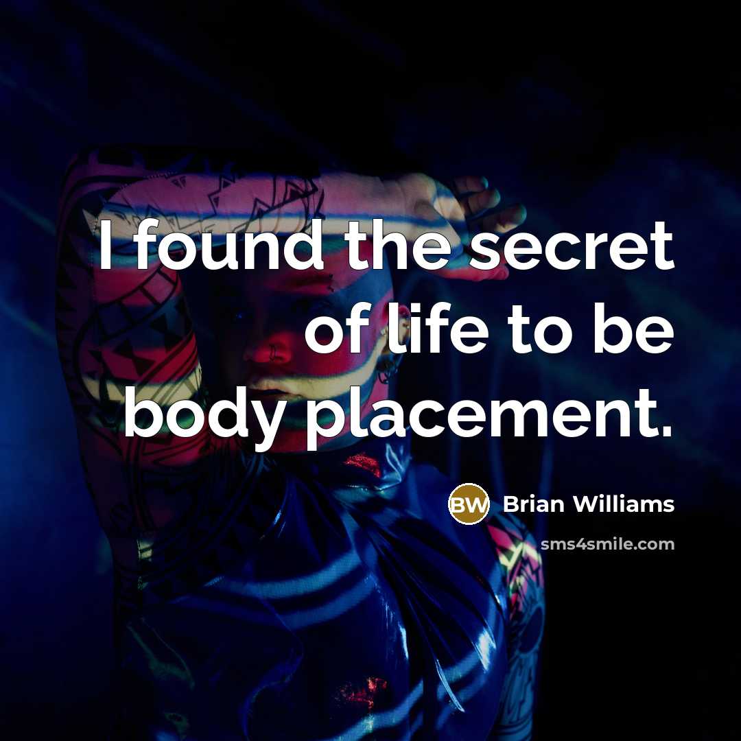 “I found the secret of life to be body placement.…” quote by Brian Williams