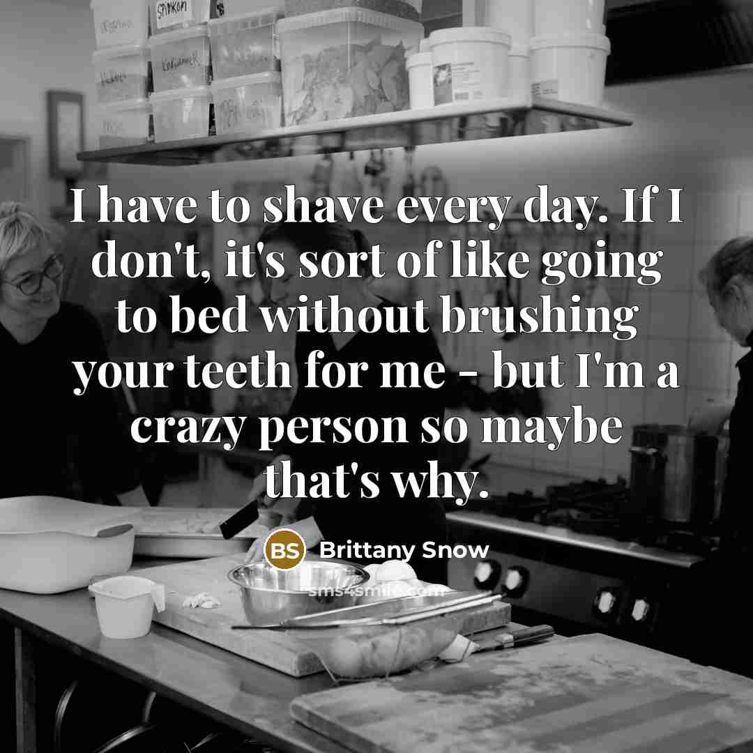 “I have to shave every day. If I don't, it's…” quote by Brittany Snow