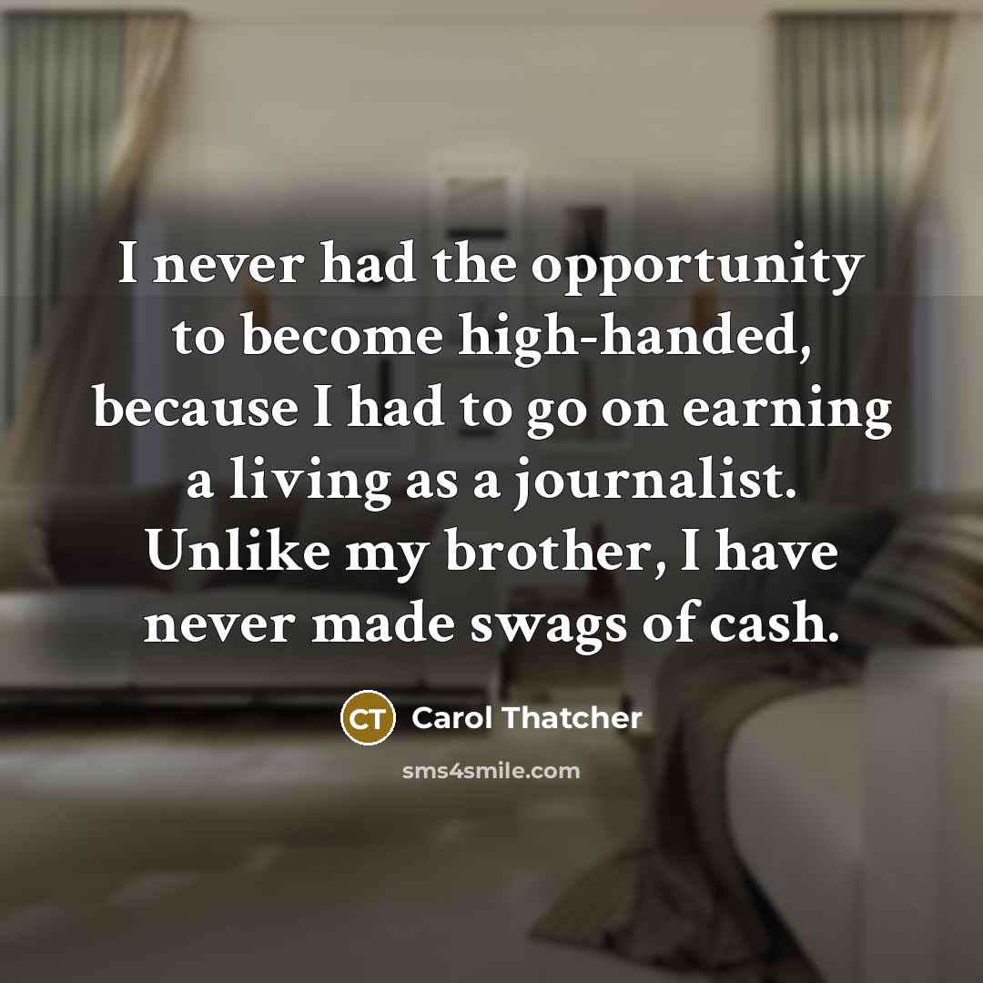 “I never had the opportunity to become high-handed, because I…” quote by Carol Thatcher