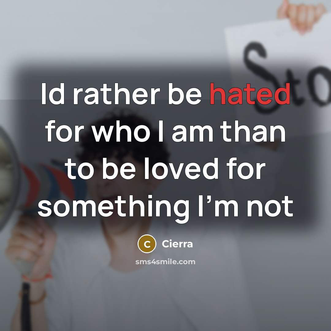“Id rather be hated for who I am than to…” quote by Cierra