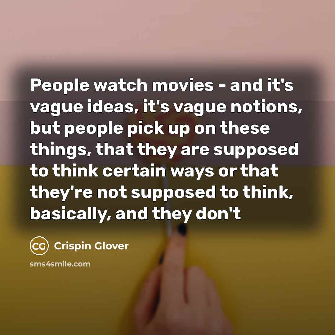 “People watch movies - and it's vague ideas, it's vague…” quote by Crispin Glover