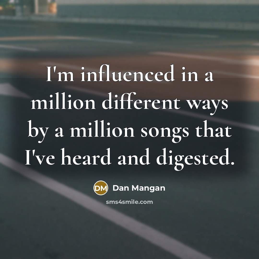 “I'm influenced in a million different ways by a million…” quote by Dan Mangan