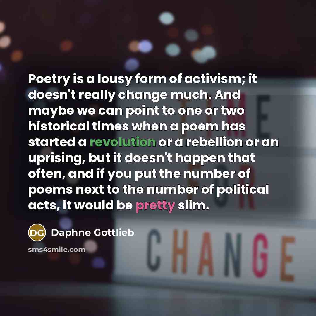 “Poetry is a lousy form of activism; it doesn't really…” quote by Daphne Gottlieb