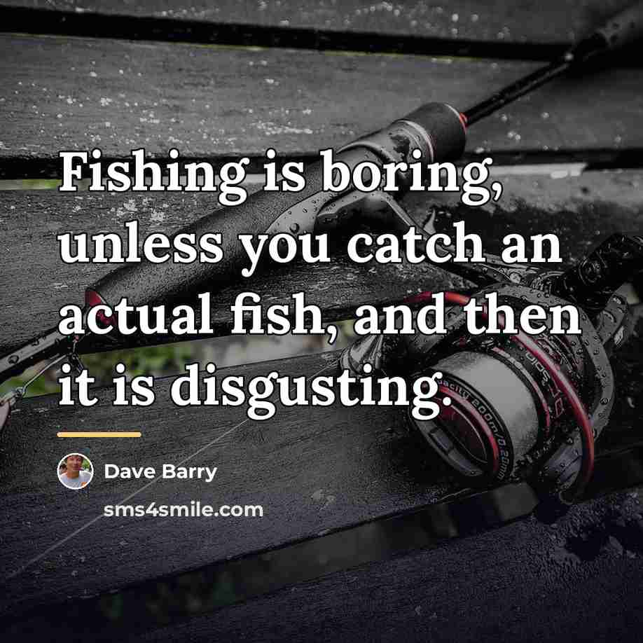“Fishing is boring, unless you catch an actual fish, and…” quote by Dave Barry