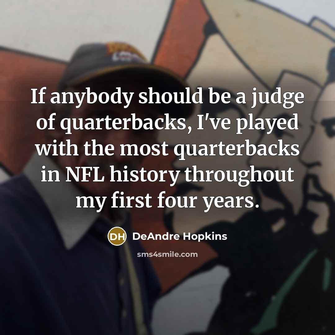 “If anybody should be a judge of quarterbacks, I've played…” quote by DeAndre Hopkins