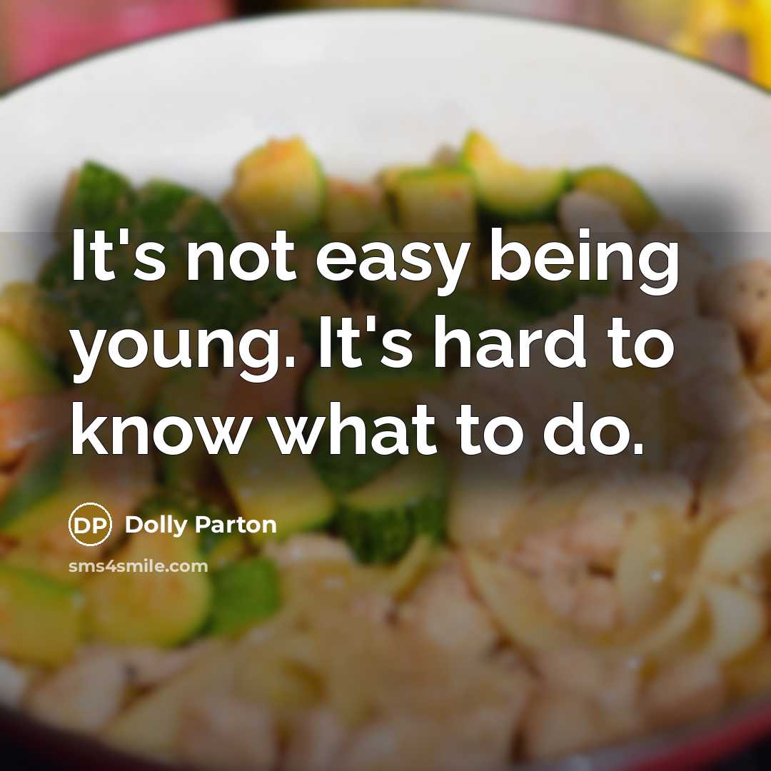 “It's not easy being young. It's hard to know what…” quote by Dolly Parton