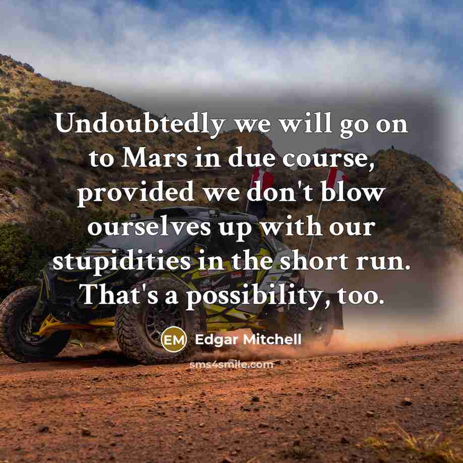 “Undoubtedly we will go on to Mars in due course,…” quote by Edgar Mitchell