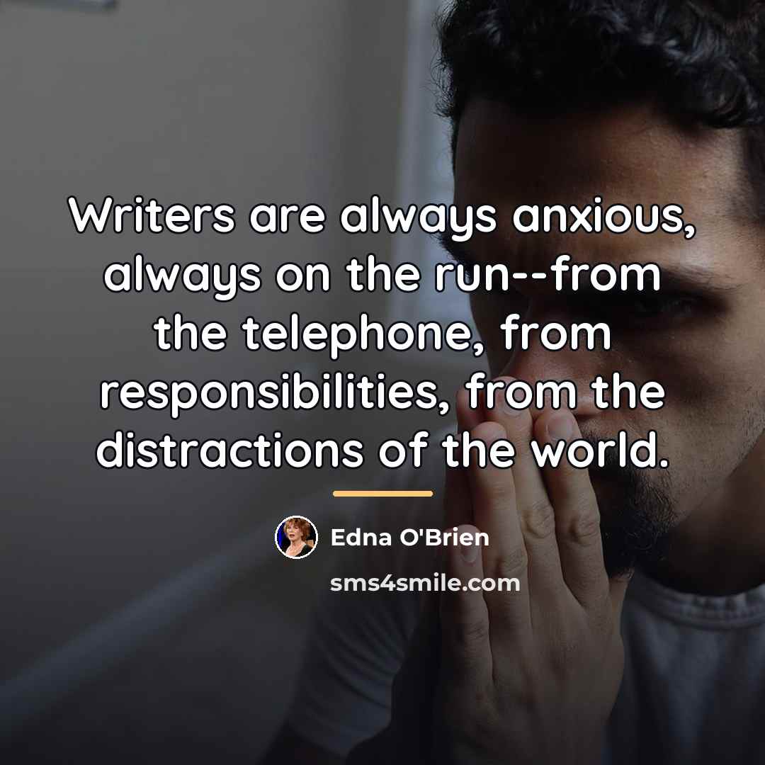 “Writers are always anxious, always on the run--from the telephone,…” quote by Edna O'Brien