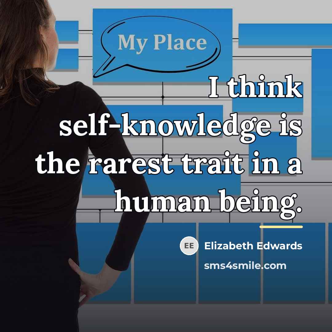 “I think self-knowledge is the rarest trait in a human…” quote by Elizabeth Edwards