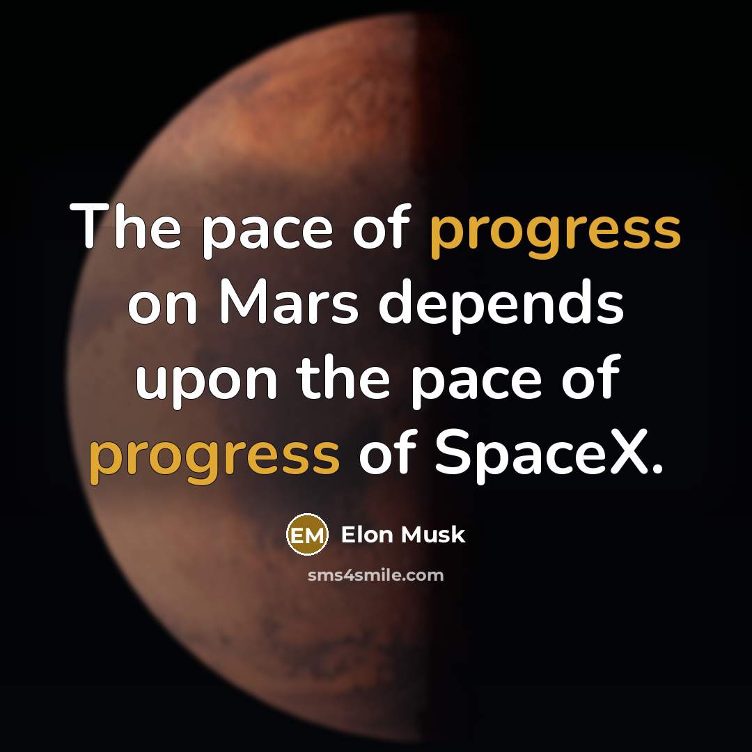 “The pace of progress on Mars depends upon the pace…” quote by Elon Musk