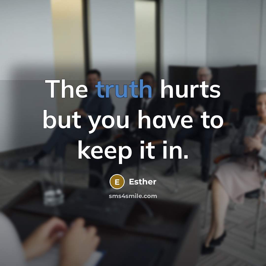 “The truth hurts but you have to keep it in.…” quote by Esther