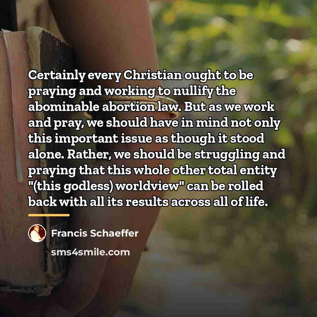 “Certainly every Christian ought to be praying and working to…” quote by Francis Schaeffer