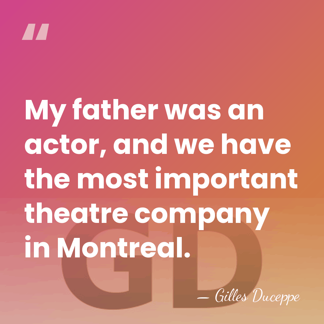 My father was an actor, and we have the most important theatre&hellip; - Gilles Duceppe