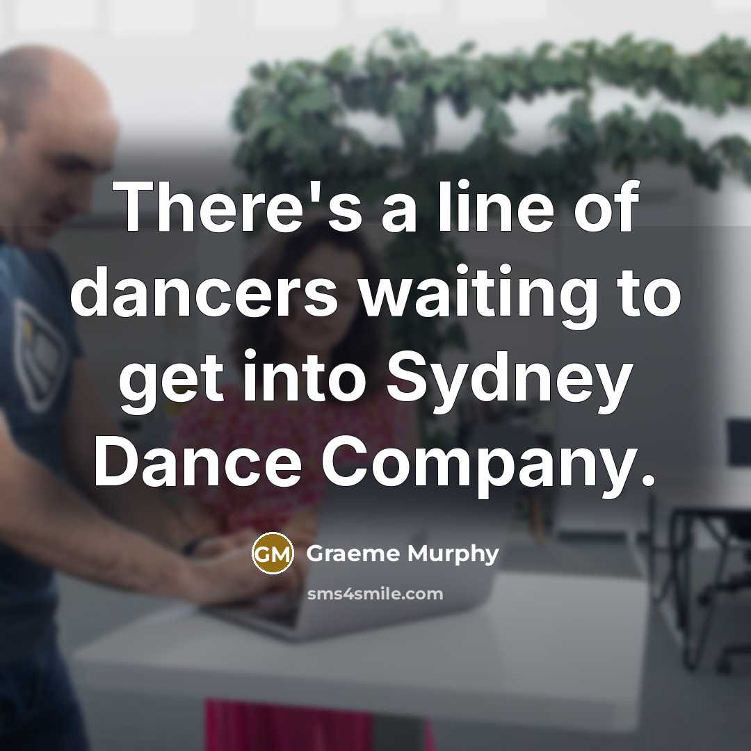 “There's a line of dancers waiting to get into Sydney…” quote by Graeme Murphy