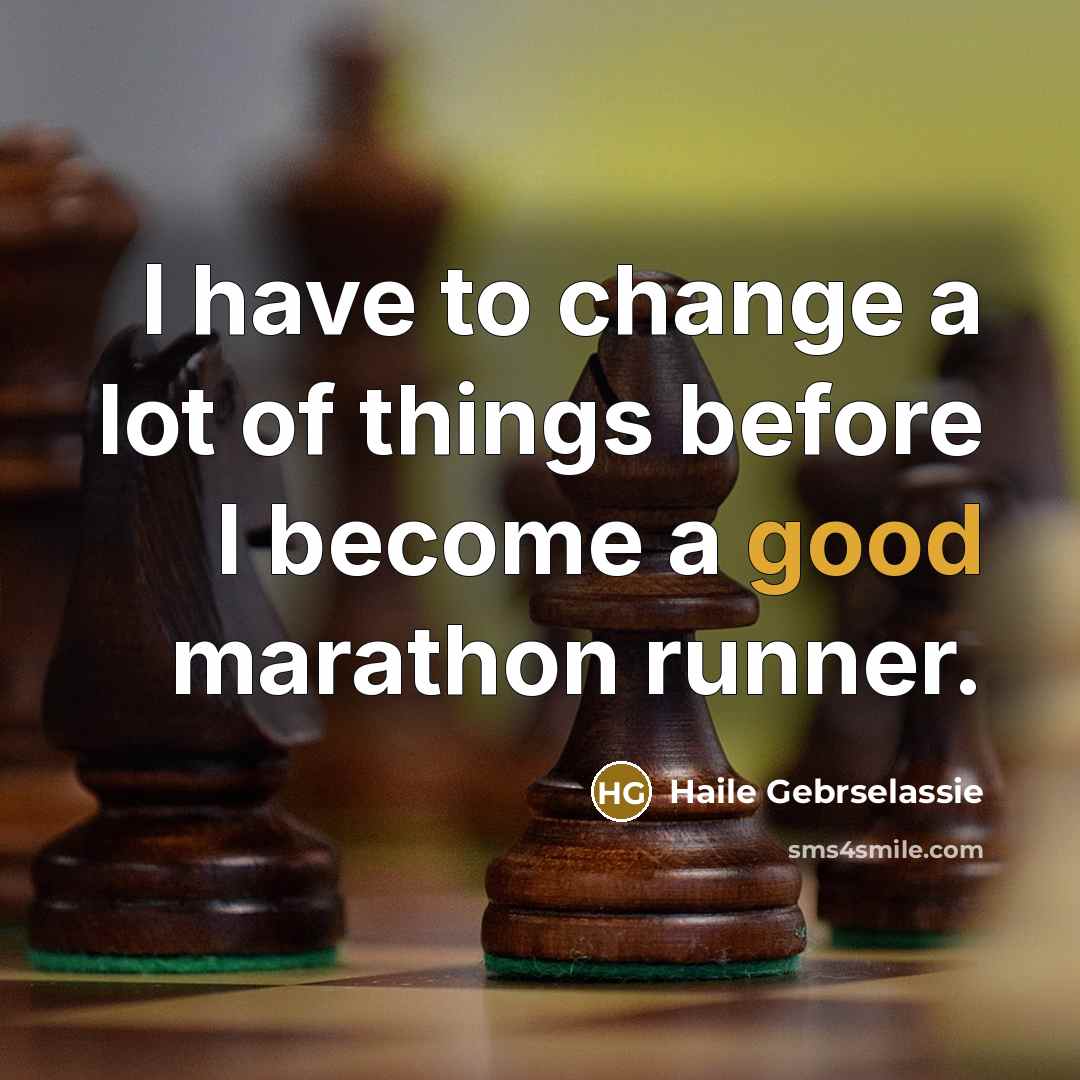 “I have to change a lot of things before I…” quote by Haile Gebrselassie
