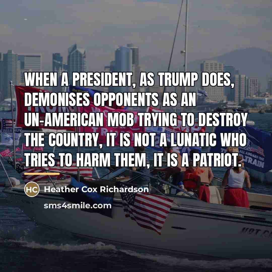 “When a president, as Trump does, demonises opponents as an…” quote by Heather Cox Richardson