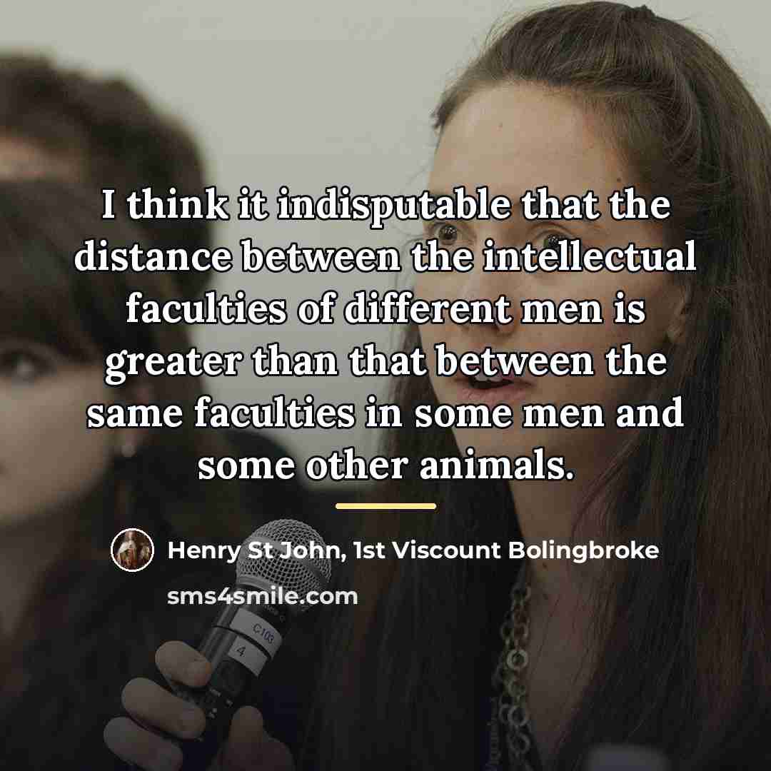 “I think it indisputable that the distance between the intellectual…” quote by Henry St John, 1st Viscount Bolingbroke