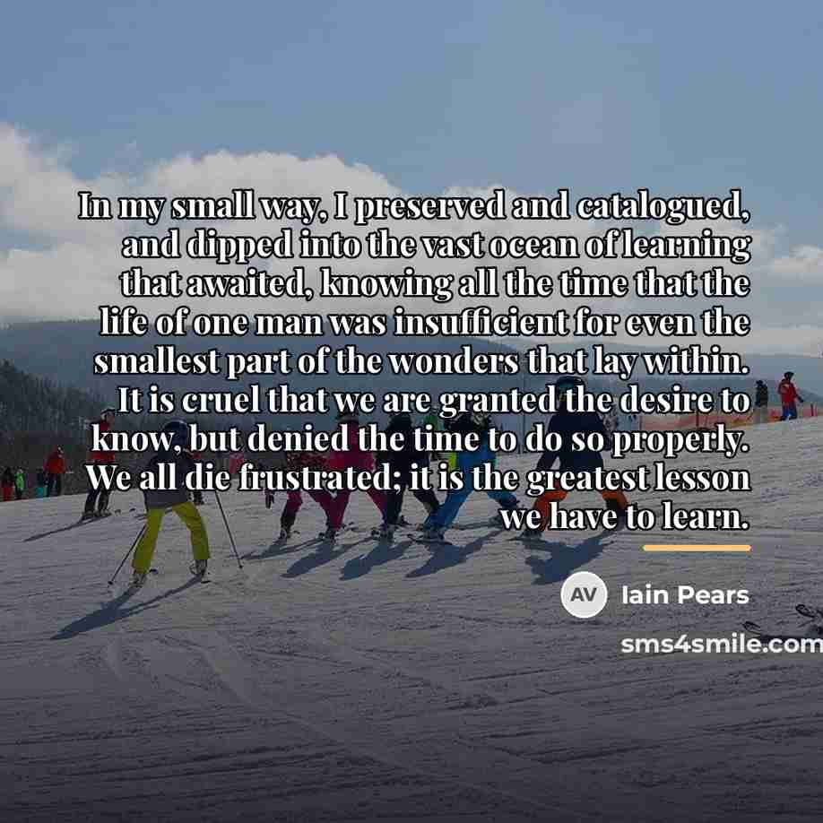 “In my small way, I preserved and catalogued, and dipped…” quote by Iain Pears
