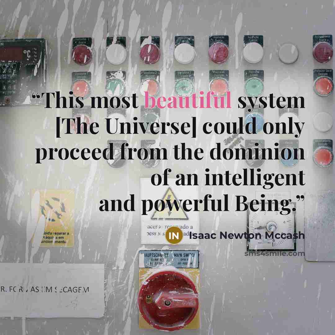 “This most beautiful system [The Universe] could only proceed from the dominion of an intelligent and powerful Being.” quote by Isaac Newton Mccash