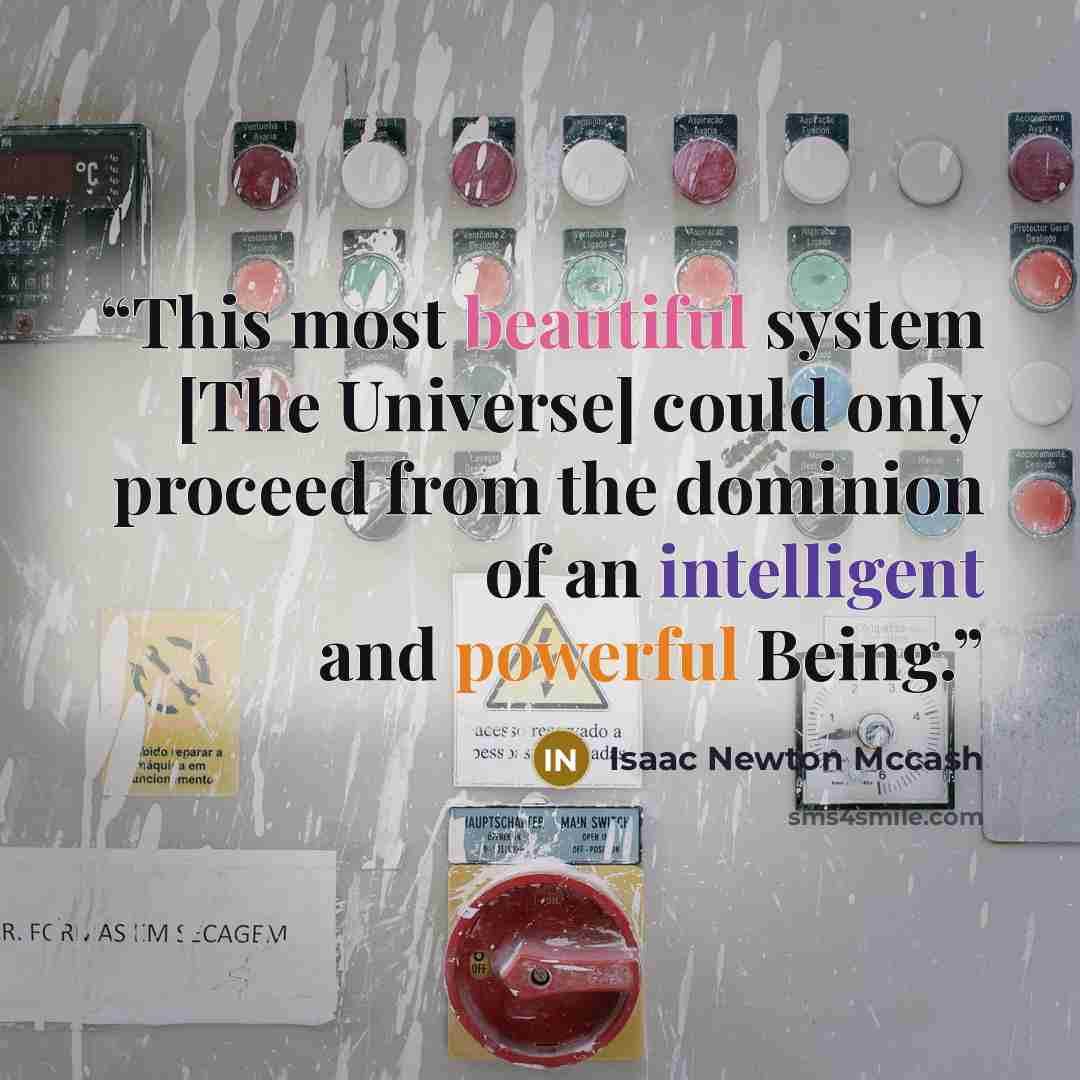 “This most beautiful system [The Universe] could only proceed from the dominion of an intelligent and powerful Being.” quote by Isaac Newton Mccash