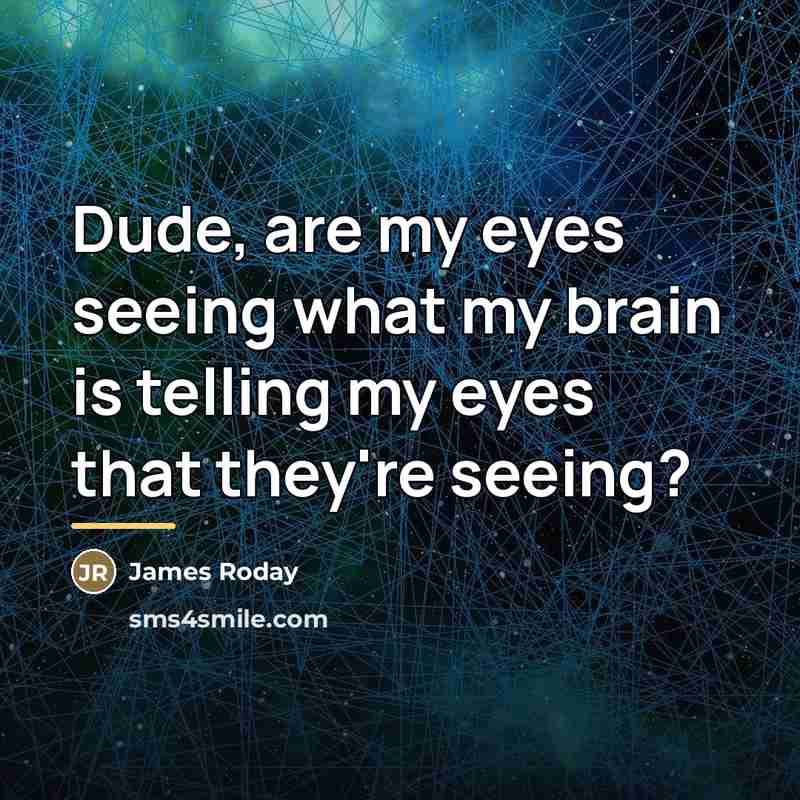 “Dude, are my eyes seeing what my brain is telling…” quote by James Roday