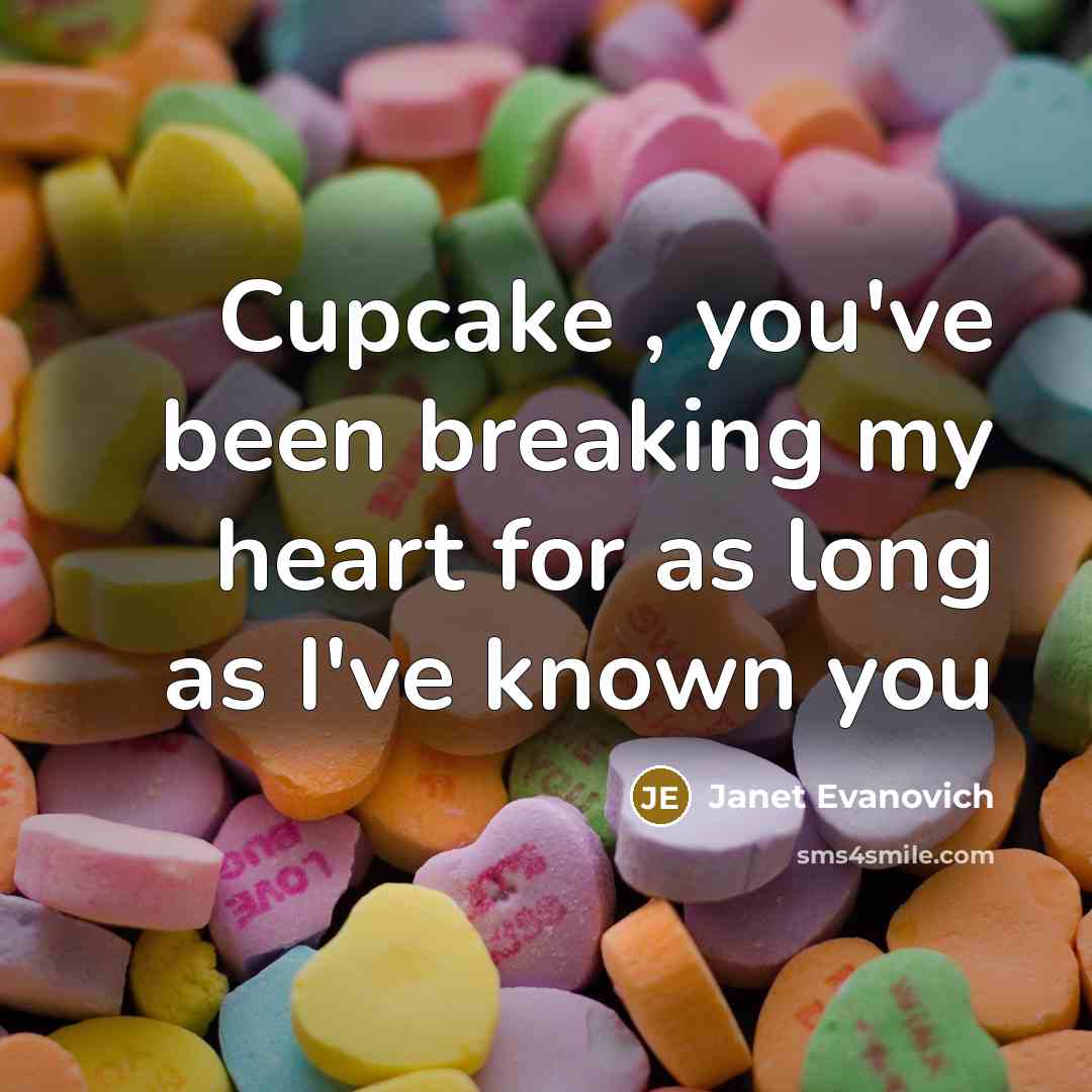 “Cupcake , you've been breaking my heart for as long…” quote by Janet Evanovich