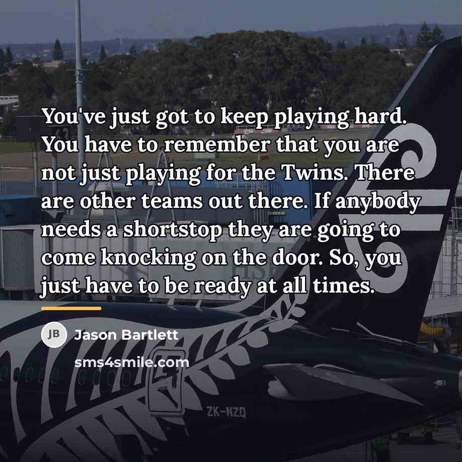 “You've just got to keep playing hard. You have to…” quote by Jason Bartlett