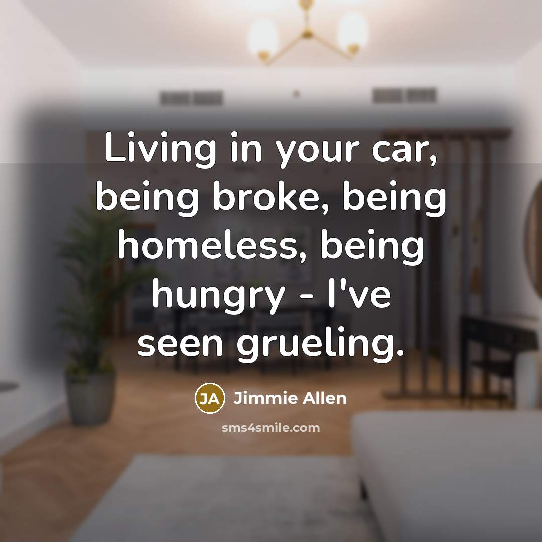 “Living in your car, being broke, being homeless, being hungry…” quote by Jimmie Allen