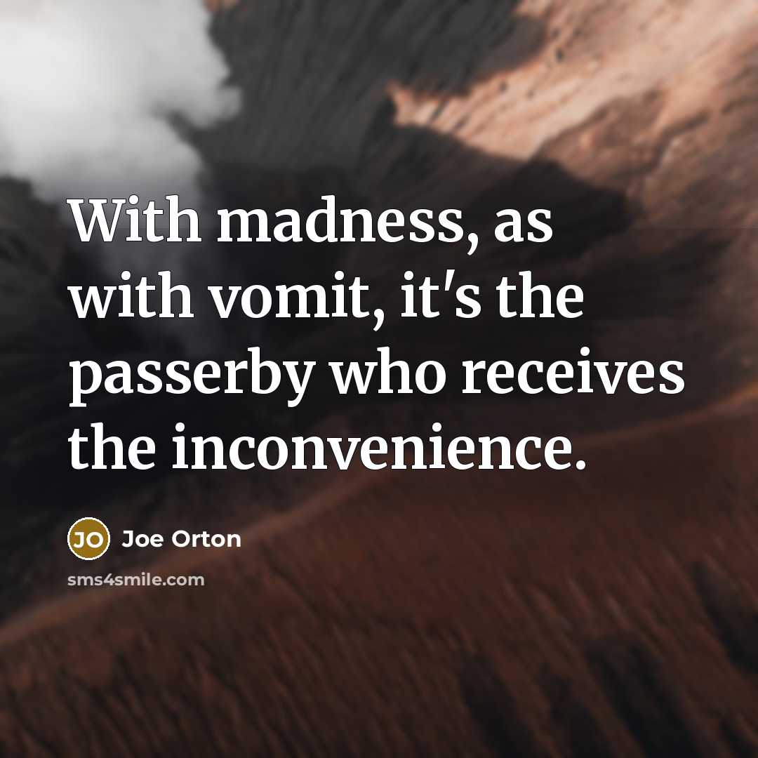 “With madness, as with vomit, it's the passerby who receives…” quote by Joe Orton