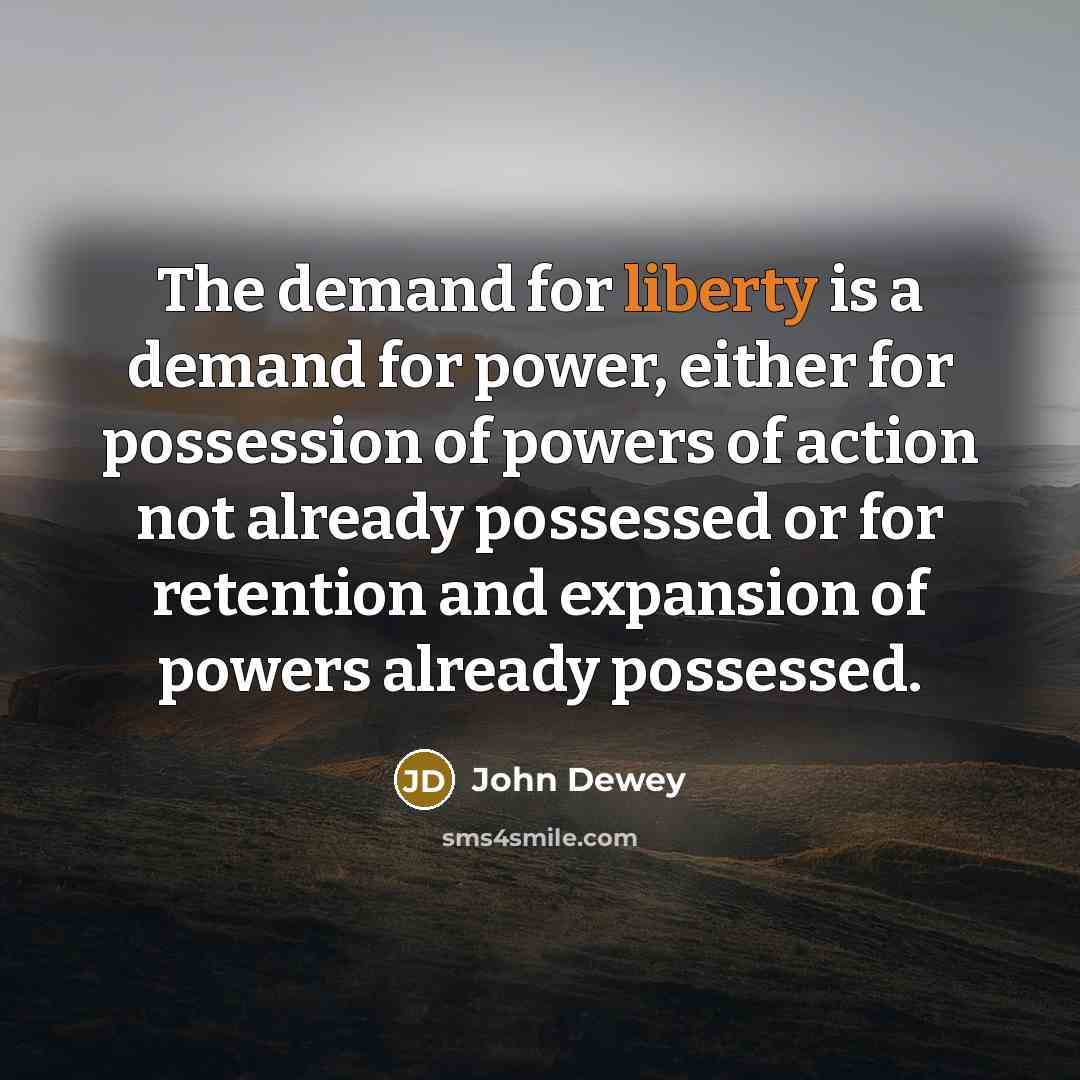 “The demand for liberty is a demand for power, either…” quote by John Dewey