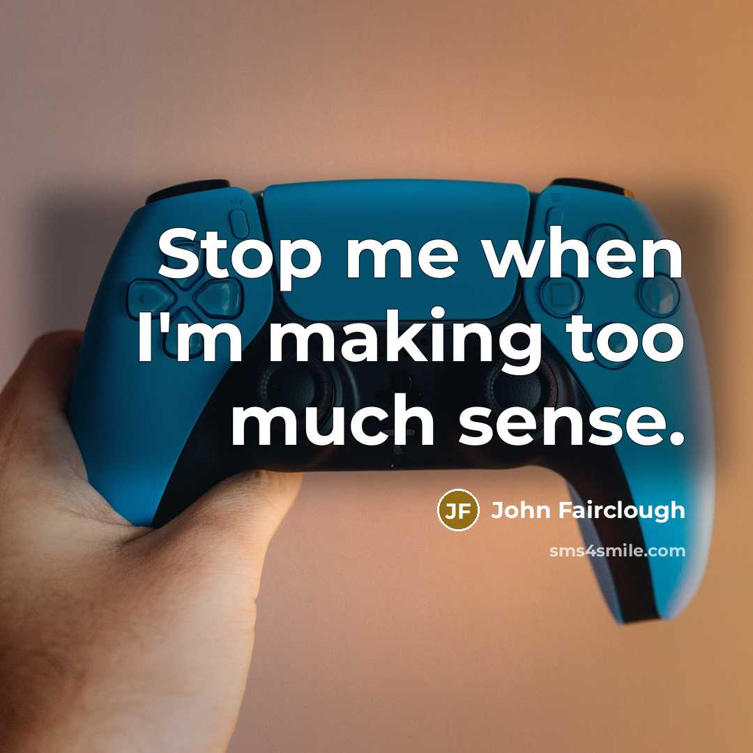 “Stop me when I'm making too much sense.” quote by John Fairclough