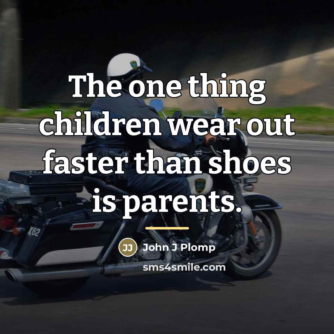 “The one thing children wear out faster than shoes is…” quote by John J Plomp