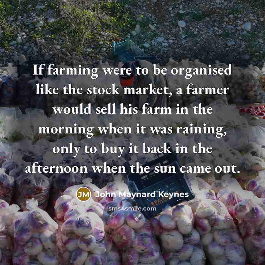 “If farming were to be organised like the stock market,…” quote by John Maynard Keynes