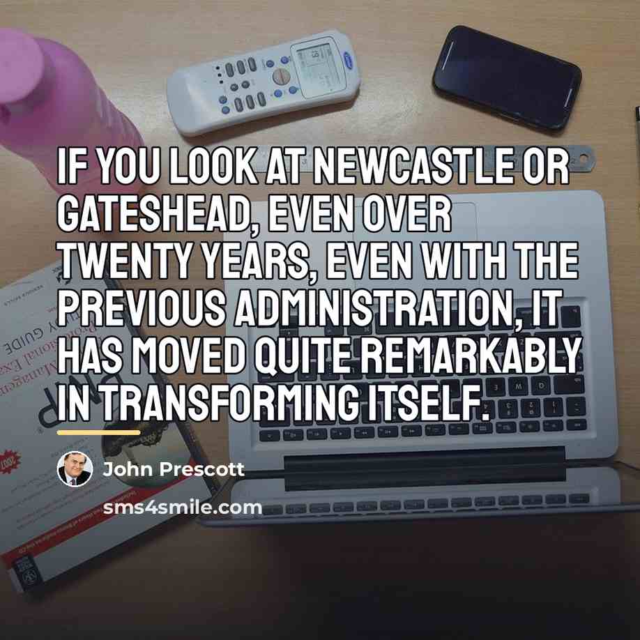 “If you look at Newcastle or Gateshead, even over twenty…” quote by John Prescott