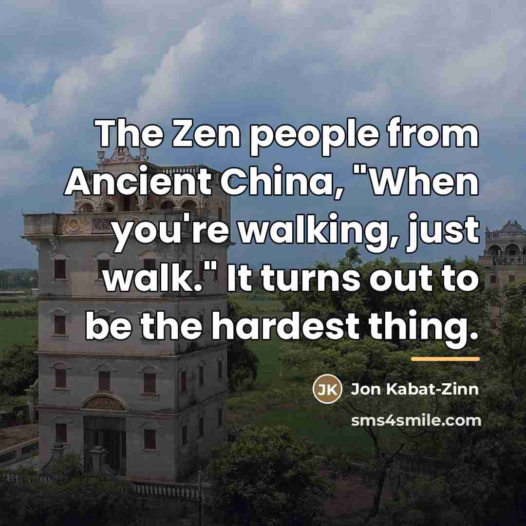 “The Zen people from Ancient China, "When you're walking, just…” quote by Jon Kabat-Zinn