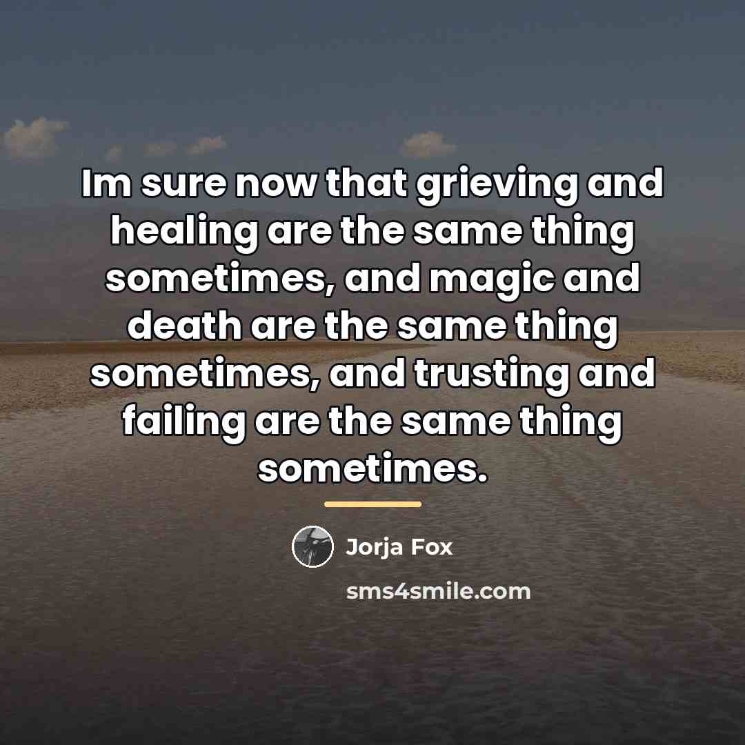 “Im sure now that grieving and healing are the same…” quote by Jorja Fox